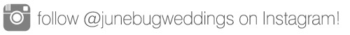 Follow Junebug Weddings on Instagram Follow Junebug Weddings on Instagram!